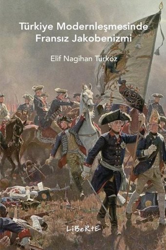Türkiye Modernleşmesinde Fransız Jakobenizmi Elif Nagihan Türköz Liberte