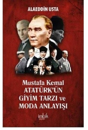 Mustafa Kemal Atatürk'ün Giyim Tarzı ve Moda Anlayışı Alaeddin Usta İmbik Yayınları