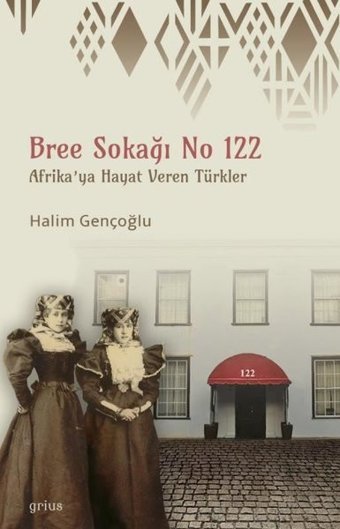 Bree Sokağı No 122 - Afrika'ya Hayat Veren Türkler Halim Gençoğlu Grius