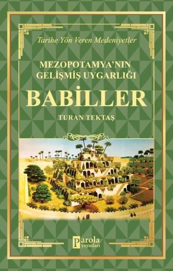 Mezopotamya'nın Gelişmiş Uygarlığı: Babiller - Tarihe Yön Veren Medeniyetler Turan Tektaş Parola Yayınları