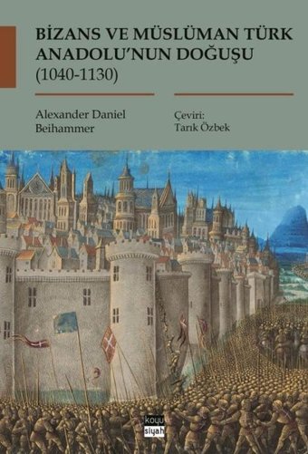 Bizans ve Müslüman Türk Anadolu'nun Doğuşu 1040 - 1130 Alexander Daniel Beihammer Koyu Siyah
