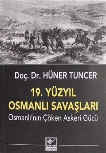 19.Yüzyıl Osmanlı Savaşları-Osmanlı'nın Çöken Askeri Gücü Hüner Tuncer Kaynak Yayınları