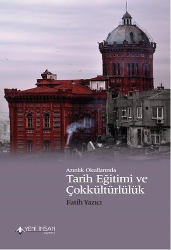 Azınlık Okullarında Tarih Eğitimi ve Çokkültürlülük Fatih Yazıcı Yeni İnsan Yayınevi