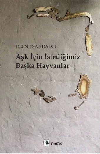 Aşk İçin İstediğimiz Başka Hayvanlar Defne Sandalcı Metis Yayınları