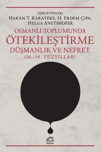 Osmanlı Toplumunda Ötekileştirme Düşmanlık ve Nefret 16. 18. Yüzyıllar Kolektif İletişim Yayınları