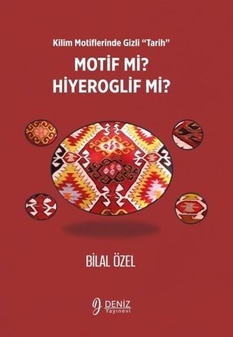 Motif mi? Hiyeroglif mi? Kilim Motiflerinde Gizli Tarih Bilal Özel Deniz Yayınevi