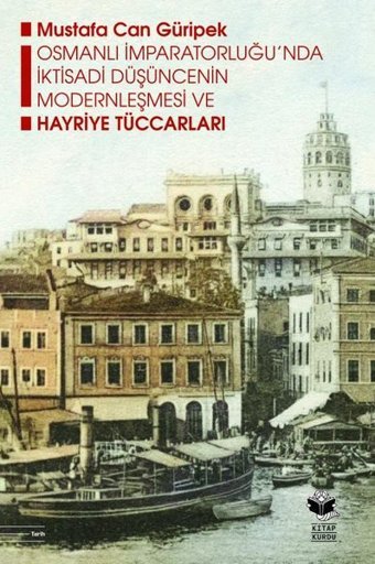 Osmanlı İmparatorluğu'nda İktisadi Düşüncenin Modernleşmesi ve Hayriye Tüccarları Mustafa Can Güripek Kitap Kurdu