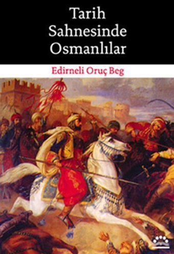 Tarih Sahnesinde Osmanlılar Edirneli Oruç Beg Örgün Yayınları