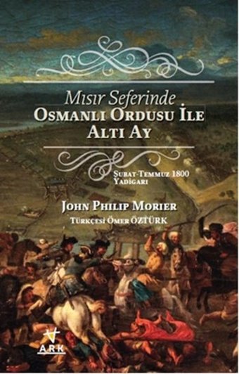 Mısır Seferinde Osmanlı Ordusu ile Altı Ay John Philip Morier Ark Kitapları