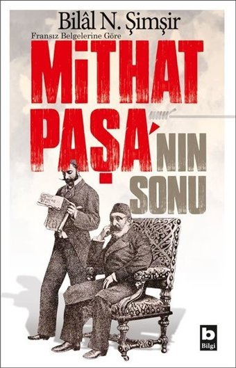 Mithat Paşa'nın Sonu-Fransız Belgelerine Göre Bilal N. Şimşir Bilgi Yayınevi