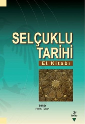 Selçuklu Tarihi Mustafa Uyar, Hasan Akyol, Nermin Şaman Doğan, Muhammet Ahmet Tokdemir, Rıfat Dağlı, Hasan Hüseyin Adalıoğlu, Mehmet Ali Çakmak, Osman Gazi Özgüdenli, Cevdet Yakupoğlu, Tülay Metin, Güray Kırpık Grafiker Yayınları