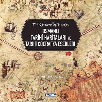 Osmanlı Tarihi Haritaları ve Tarihi Coğrafya Eserleri Fikret Sarıcaoğlu Çamlıca Basım Yayın