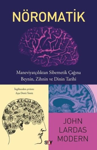 Nöromatik: Maneviyatçılıktan Sibernetik Çağına Beynin Zihnin ve Dinin Tarihi John Lardas Modern Say Yayınları