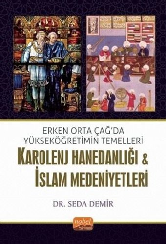 Erken Orta Çağda Yükseköğretimin Temelleri: Karolenj Hanedanlığı ve İslam Medeniyetleri Seda Demir Nobel Bilimsel Eserler