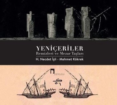 Yeniçeriler Remizleri ve Mezar Taşları H. Necdet İşli, Mehmet Kökrek Dergah Yayınları