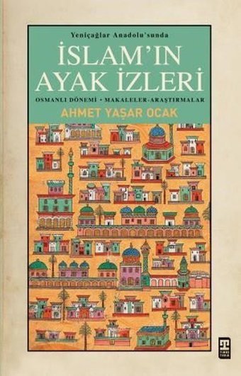 İslam'ın Ayak İzleri - Yeniçağlar Anadolu'sunda Ahmet Yaşar Ocak Timaş Yayınları