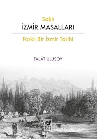Saklı İzmir Masalları - Farklı Bir İzmir Tarihi Talat Ulusoy Sakin Kitap