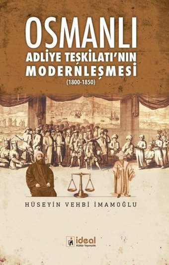 Osmanlı Adliye Teşkilatı'nın Modernleşmesi 1800-1850 Hüseyin Vehbi İmamoğlu İdeal Kültür Yayıncılık