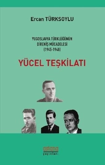 Yücel Teşkilatı-Yugoslavya Türklüğünün Direniş Mücadelesi 1945-1948 Ercan Türksoylu Astana Yayınları