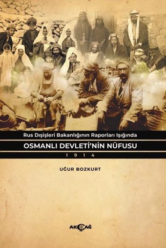 Osmanlı Devleti'nin Nüfusu 1914 - Rus Dişişleri Bakanlığının Raporları Işığında Uğur Bozkurt Akçağ Yayınları