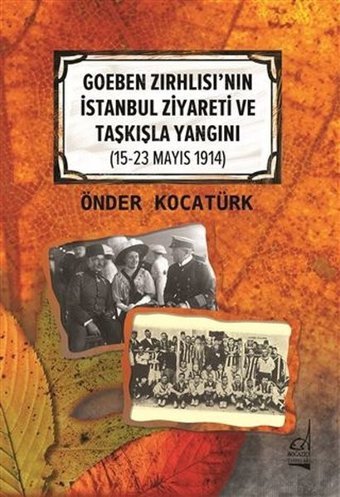 Goeben Zırhlısı'nın İstanbul Ziyareti ve Taşkışla Yangını 15-23 Mayıs 1914) Önder Kocatürk Boğaziçi Yayınları