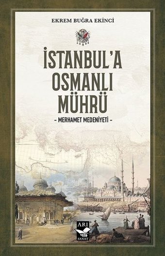 İstanbul'a Osmanlı Mührü - Merhamet Medeniyeti Ekrem Buğra Ekinci Arı Sanat Yayınevi