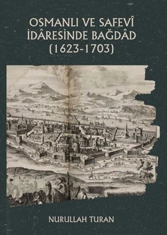Osmanlı ve Safevi İdaresinde Bağdad (1623 - 1703) Nurullah Turan Platanus Publishing