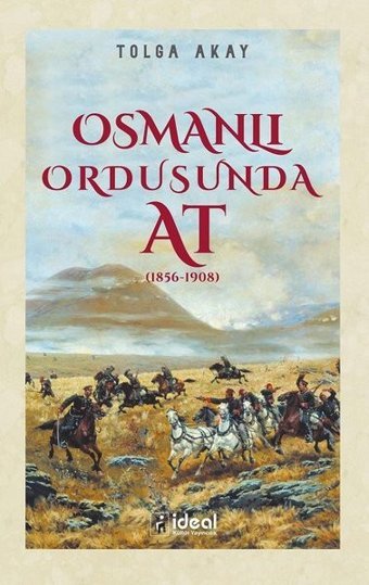 Osmanlı Ordusunda At - 1856-1908 Tolga Akay İdeal Kültür Yayıncılık