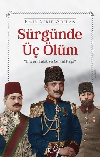 Sürgünde Üç Ölüm: Enver Talat ve Cemal Paşa Emir Şekip Arslan Truva Yayınları