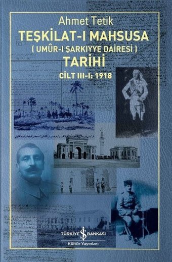 Teşkilat-ı Mahsusa Tarihi Cilt 3-1: 1918 Ahmet Tetik İş Bankası Kültür Yayınları