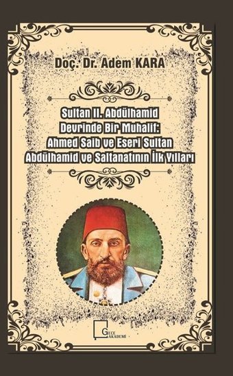 Sultan 2.Abdülhamid Devrinde Bir Muhalif-Ahmed Saib ve Eseri Sultan Abdülhamid ve Saltanatının İlk Y Adem Kara Gece Akademi