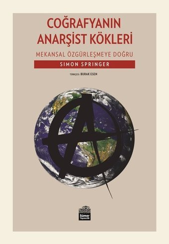 Coğrafyanın Anarşist Kökleri-Mekansal Özgürleşmeye Doğru Simon Springer Sümer Yayıncılık