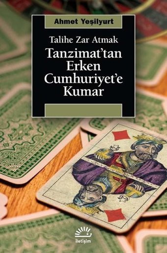 Tanzimat'tan Erken Cumhuriyet'e Kumar - Talihe Zar Atmak Ahmet Yeşilyurt İletişim Yayınları