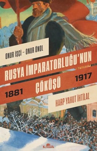 Rusya İmparatorluğu'nun Çöküşü 1881-1917 Onur Önol Kronik Kitap