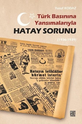 Türk Basınına Yansımalarıyla Hatay Sorunu 1936 - 1939 Yusuf Kodaz Palet Yayınları
