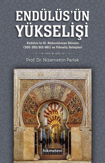 Endülüs'ün Yükselişi - Endülüs'te 3. Abdurrahman Dönemi ve Yükseliş Sebepleri Nizamettin Parlak Hikmetevi Yayınları