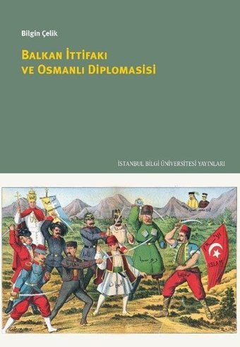 Balkan İttifakı ve Osmanlı Diplomasisi Bilgin Çelik İstanbul Bilgi Üniv.Yayınları