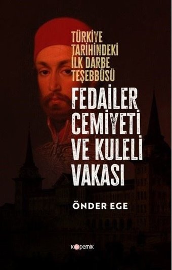 Fedailer Cemiyeti ve Kuleli Vakası - Türkiye Tarihindeki İlk Darbe Teşebbüsü Önder Ege Kopernik Kitap