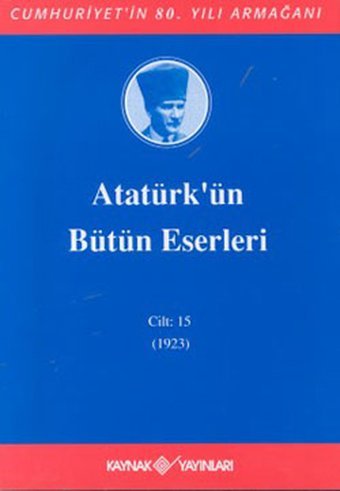 Atatürk'ün Bütün Eserleri-Cilt:15 / (1923) Mustafa Kemal Atatürk Kaynak Yayınları