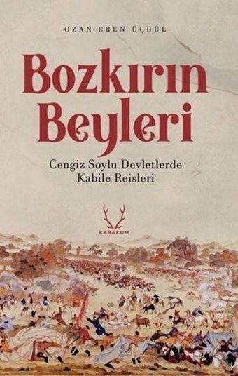 Bozkırın Beyleri - Cengiz Soylu Devletlerde Kabile Reisleri Ozan Eren Üçgül Karakum
