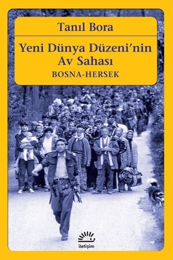Yeni Dünya Düzeni'nin Av Sahası-Bosna Hersek Tanıl Bora İletişim Yayınları