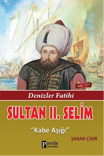 Sultan 2. Selim - Denizler Fatihi - Kabe Aşığı Parola Yayınları