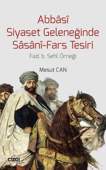 Abbasi Siyaset Geleneğinde Sasani-Fars Tesiri Mesut Can Çizgi Kitabevi