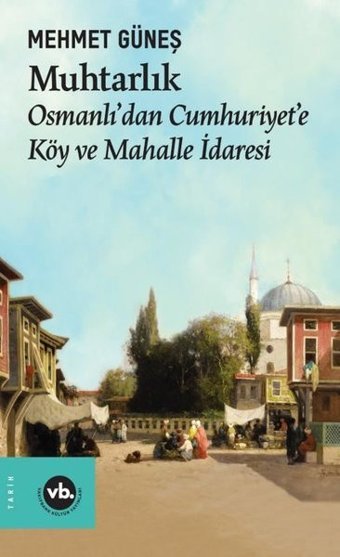 Muhtarlık - Osmanlı'dan Cumhuriyet'e Köy ve Mahalle İdaresi Mehmet Güneş VakıfBank Kültür Yayınları