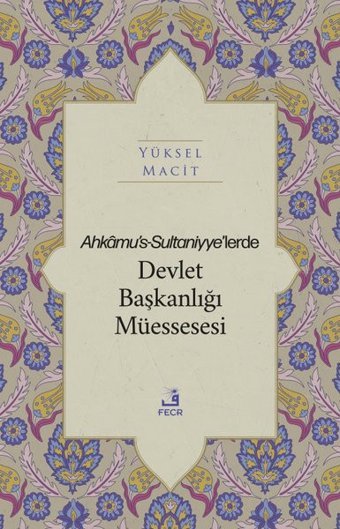 Ahkamu's-Sultaniyye'lerde Devlet Başkanlığı Müssesesi Yüksel Macit Fecr Yayınları