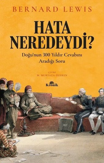 Hata Neredeydi?-Doğu'nun 300 Yıldır Cevabını Aradığı Soru Bernard Lewis Kronik Kitap