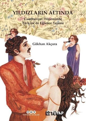 Yıldızların Altında - Cumhuriyet Döneminde Türkiye'de Eğlence Yaşamı Gökhan Akçura Yapı Kredi Yayınları