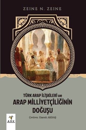 Türk Arap İlişkileri ve Arap Milliyetçiliğinin Doğuşu Zeine N. Zeine Ark Kitapları