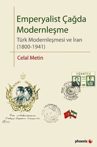 Emperyalist Çağda Modernleşme - Türk Modernleşmesi ve İran (1800-1941) Celal Metin Phoenix