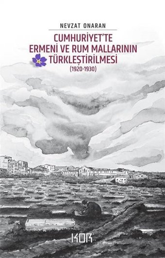 Cumhuriyet'te Ermeni ve Rum Mallarının Türkleştirilmesi 1920 - 1930 Nevzat Onaran Kor Kitap